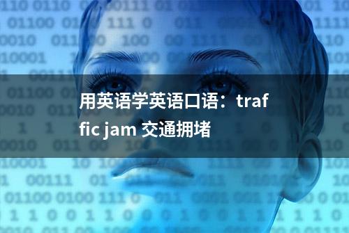 用英语学英语口语：traffic jam 交通拥堵