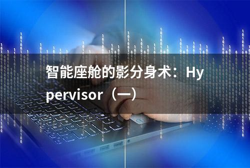 智能座舱的影分身术：Hypervisor（一）