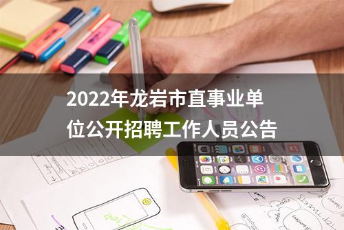 2022年龙岩市直事业单位公开招聘工作人员公告