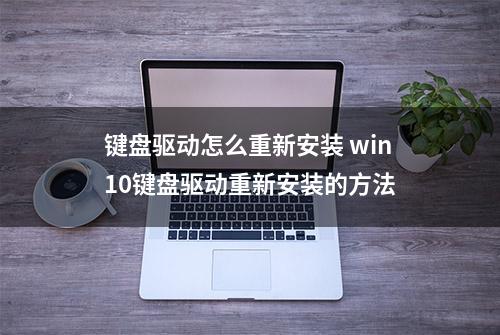 键盘驱动怎么重新安装 win10键盘驱动重新安装的方法