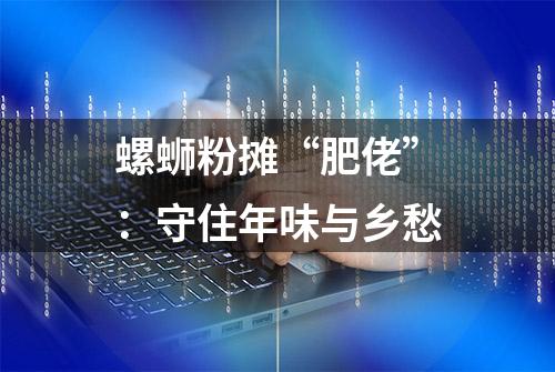 螺蛳粉摊“肥佬”：守住年味与乡愁