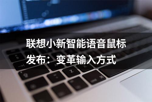 联想小新智能语音鼠标发布：变革输入方式