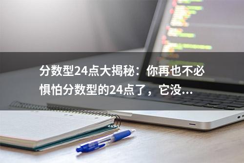 分数型24点大揭秘：你再也不必惧怕分数型的24点了，它没那么可怕