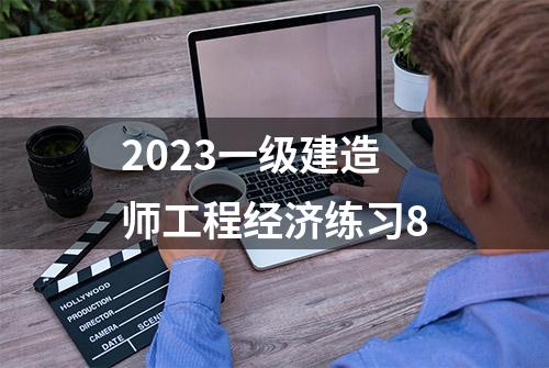 2023一级建造师工程经济练习8