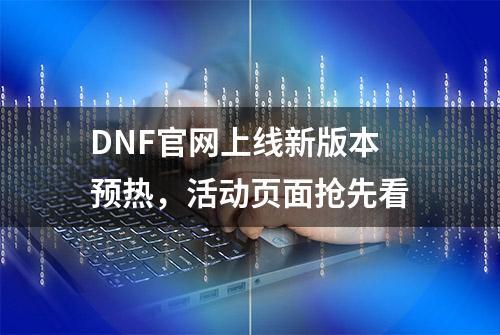 DNF官网上线新版本预热，活动页面抢先看