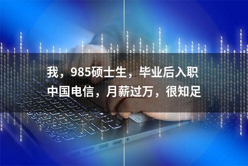 我，985硕士生，毕业后入职中国电信，月薪过万，很知足