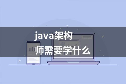 java架构师需要学什么