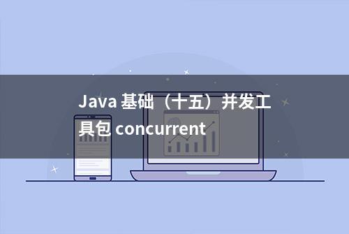 Java 基础（十五）并发工具包 concurrent