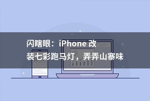 闪瞎眼：iPhone 改装七彩跑马灯，弄弄山寨味