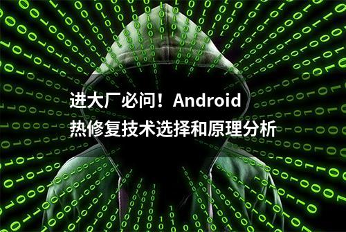 进大厂必问！Android热修复技术选择和原理分析