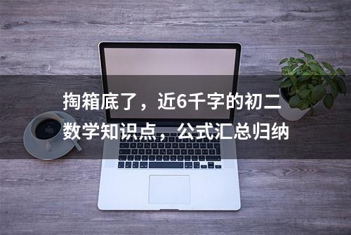 掏箱底了，近6千字的初二数学知识点，公式汇总归纳