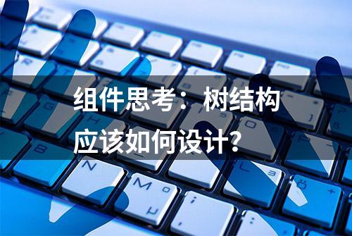 组件思考：树结构应该如何设计？