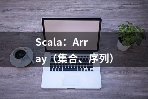 Scala：Array（集合、序列）