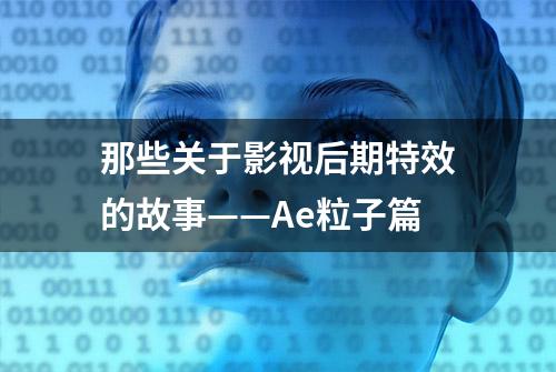 那些关于影视后期特效的故事——Ae粒子篇