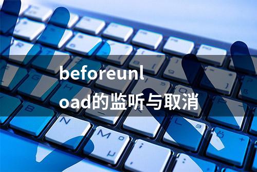 beforeunload的监听与取消