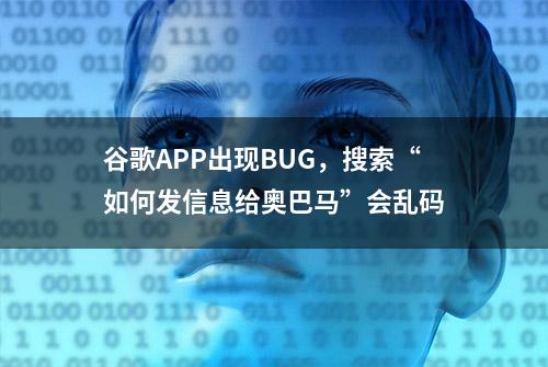 谷歌APP出现BUG，搜索“如何发信息给奥巴马”会乱码