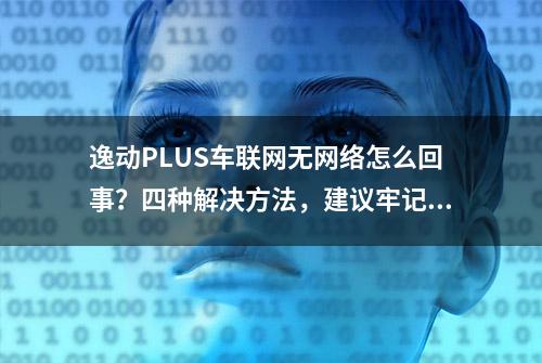 逸动PLUS车联网无网络怎么回事？四种解决方法，建议牢记在心