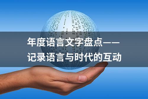 年度语言文字盘点——记录语言与时代的互动