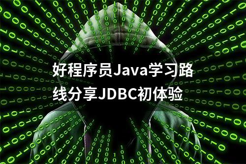 好程序员Java学习路线分享JDBC初体验