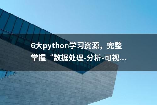 6大python学习资源，完整掌握“数据处理-分析-可视化-挖掘”