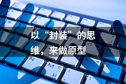 以“封装”的思维，来做原型