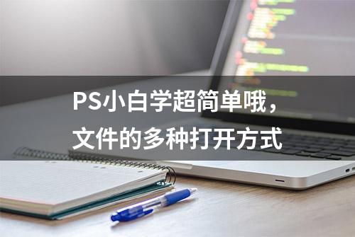 PS小白学超简单哦，文件的多种打开方式