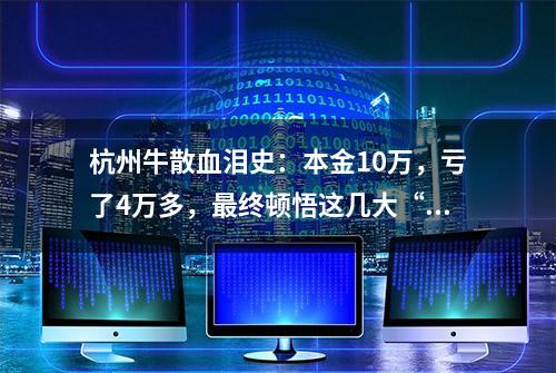 杭州牛散血泪史：本金10万，亏了4万多，最终顿悟这几大“做T”技巧，在解套的同时轻松获利