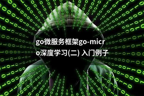 go微服务框架go-micro深度学习(二) 入门例子