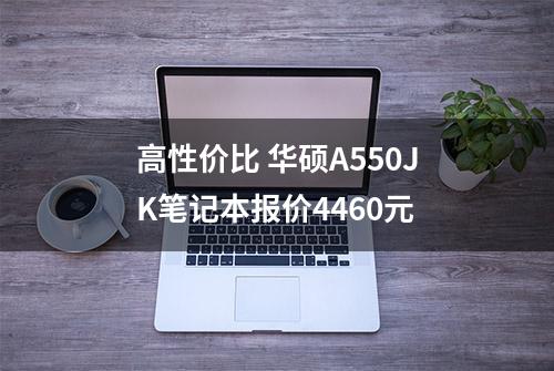 高性价比 华硕A550JK笔记本报价4460元