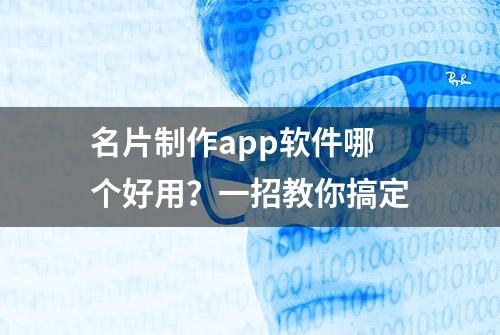 名片制作app软件哪个好用？一招教你搞定