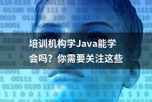 培训机构学Java能学会吗？你需要关注这些