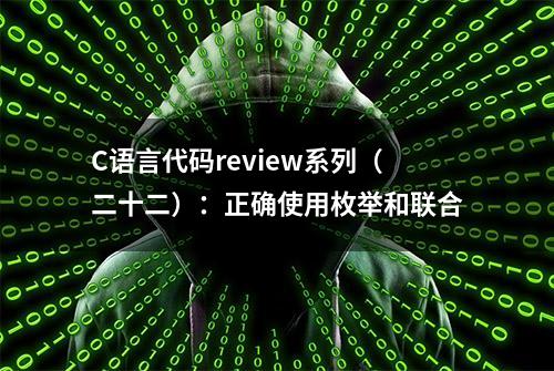 C语言代码review系列（二十二）：正确使用枚举和联合