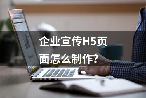 企业宣传H5页面怎么制作？