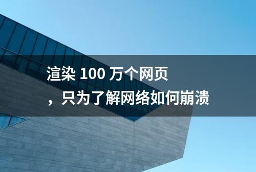 渲染 100 万个网页，只为了解网络如何崩溃