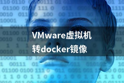 VMware虚拟机转docker镜像