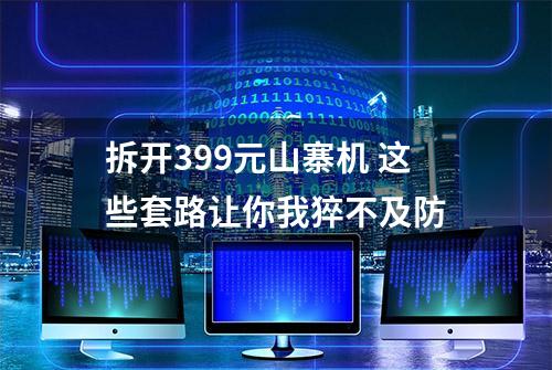 拆开399元山寨机 这些套路让你我猝不及防