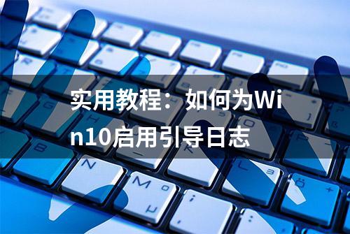 实用教程：如何为Win10启用引导日志