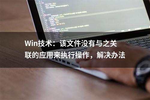 Win技术：该文件没有与之关联的应用来执行操作，解决办法