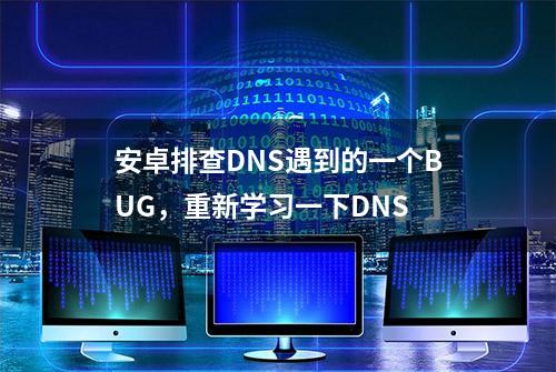 安卓排查DNS遇到的一个BUG，重新学习一下DNS