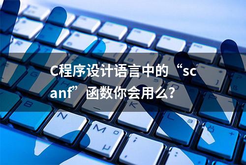 C程序设计语言中的“scanf”函数你会用么？