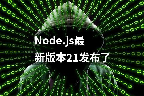 Node.js最新版本21发布了