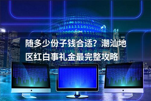 随多少份子钱合适？潮汕地区红白事礼金最完整攻略