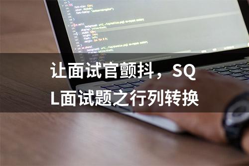 让面试官颤抖，SQL面试题之行列转换