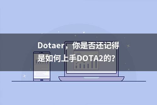 Dotaer，你是否还记得是如何上手DOTA2的？