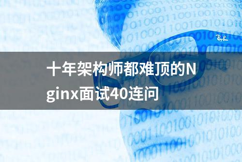 十年架构师都难顶的Nginx面试40连问