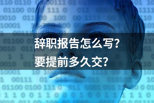 辞职报告怎么写？要提前多久交？