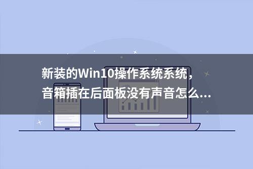 新装的Win10操作系统系统，音箱插在后面板没有声音怎么回事呢？