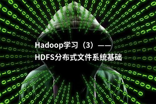 Hadoop学习（3）—— HDFS分布式文件系统基础