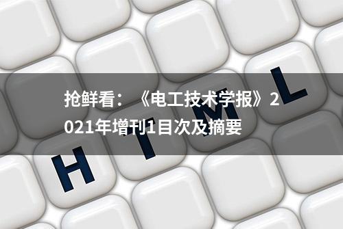 抢鲜看：《电工技术学报》2021年增刊1目次及摘要