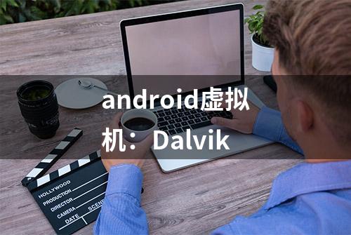 android虚拟机：Dalvik